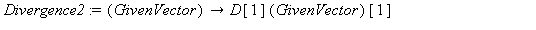 Divergence2 := proc (GivenVector) options operator, arrow; D[1](GivenVector)[1]+D[2](GivenVector)[2]+D[3](GivenVector)[3] end proc; 1